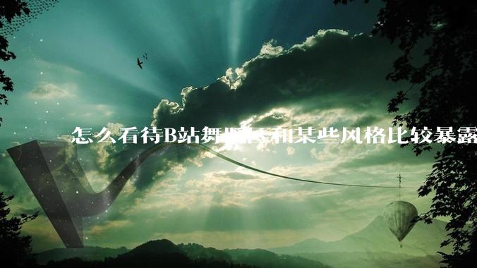 怎么看待B站舞蹈区和某些风格比较暴露的up？